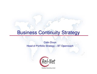 Business Continuity Strategy
                    Colin Dixon
    Head of Portfolio Strategy – BT Openreach
 
