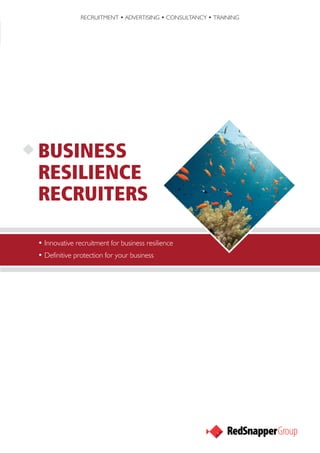 RECRUITMENT • ADVERTISING • CONSULTANCY • TRAINING




BUSINESS
RESILIENCE
RECRUITERS

• Innovative recruitment for business resilience
• Definitive protection for your business
 