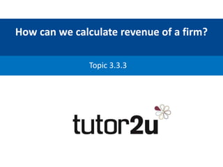 How can we calculate revenue of a firm?
Topic 3.3.3
 