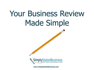 Your Business Review
    Made Simple




      www.simplystatedbusiness.com
 