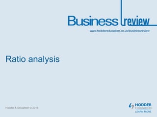 www.hoddereducation.co.uk/businessreview
Ratio analysis
Hodder & Stoughton © 2018
 