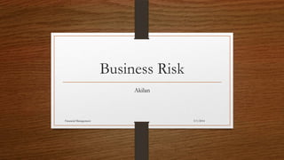 Business Risk
Akilan

Financial Management

3/1/2014

 