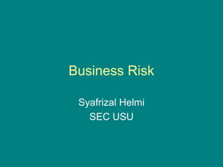 Business Risk
Syafrizal Helmi
SEC USU
 