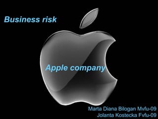 Business risk




          Apple company



                   Marta Diana Bilogan Mvfu-09
                      Jolanta Kostecka Fvfu-09
 