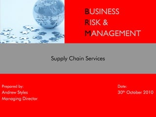 Supply Chain Services



Prepared by:                                Date:
Andrew Styles                               30th October 2010
Managing Director
 