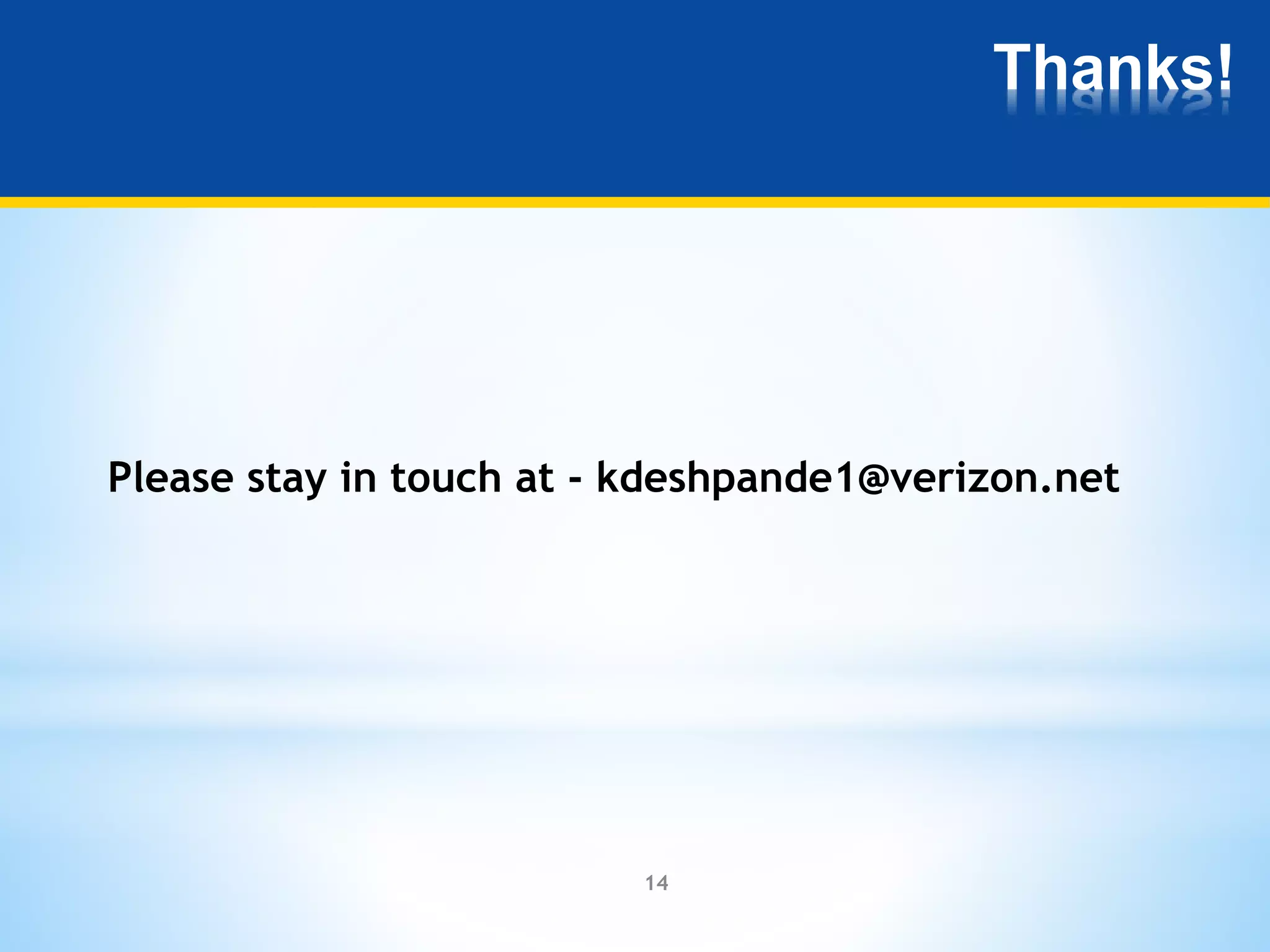 14 
Thanks! 
Please stay in touch at - kdeshpande1@verizon.net 

