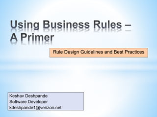 Rule Design Guidelines and Best Practices 
1 
Keshav Deshpande 
Software Developer 
kdeshpande1@verizon.net 
 