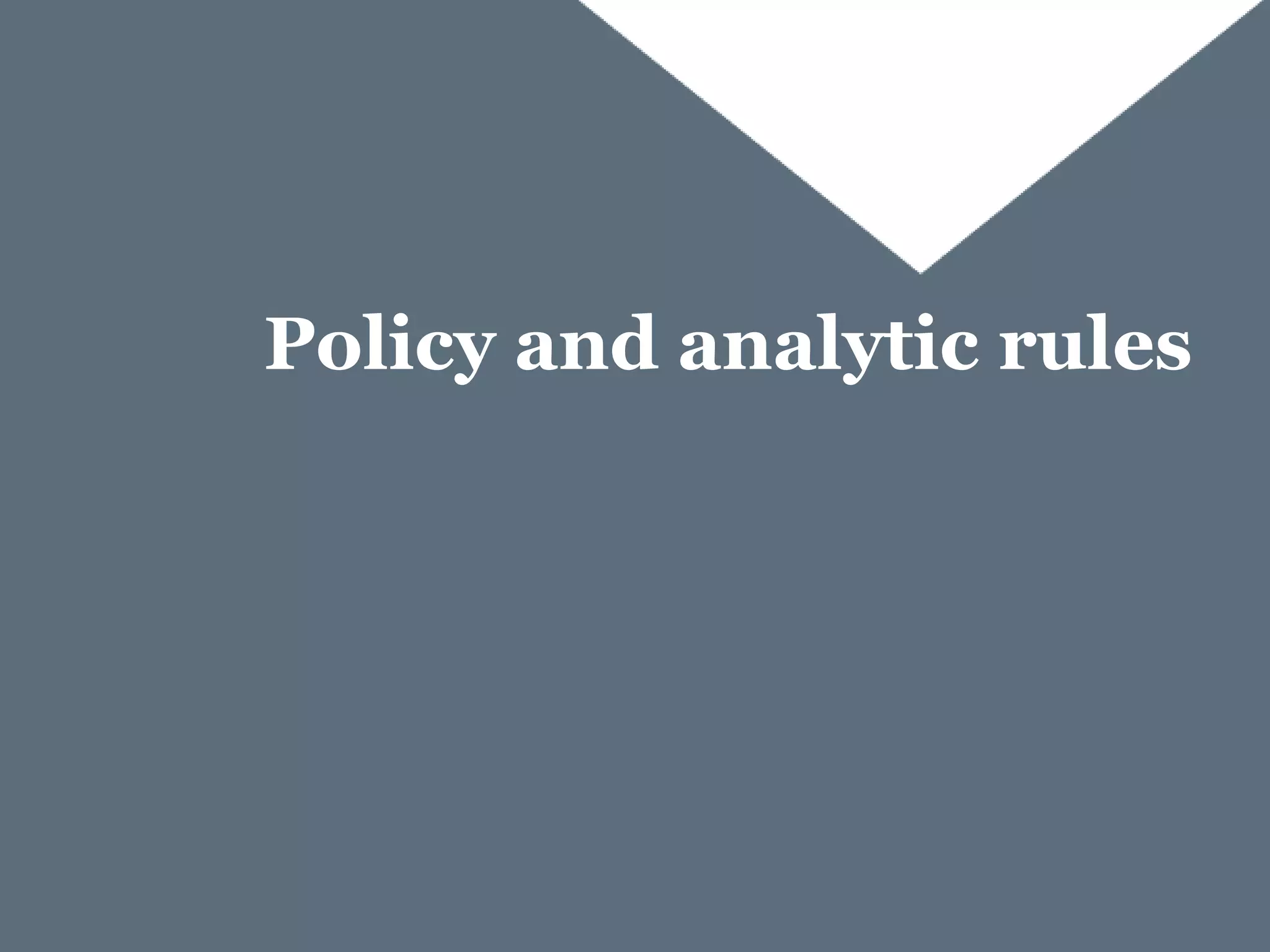 Policy and analytic rules
 