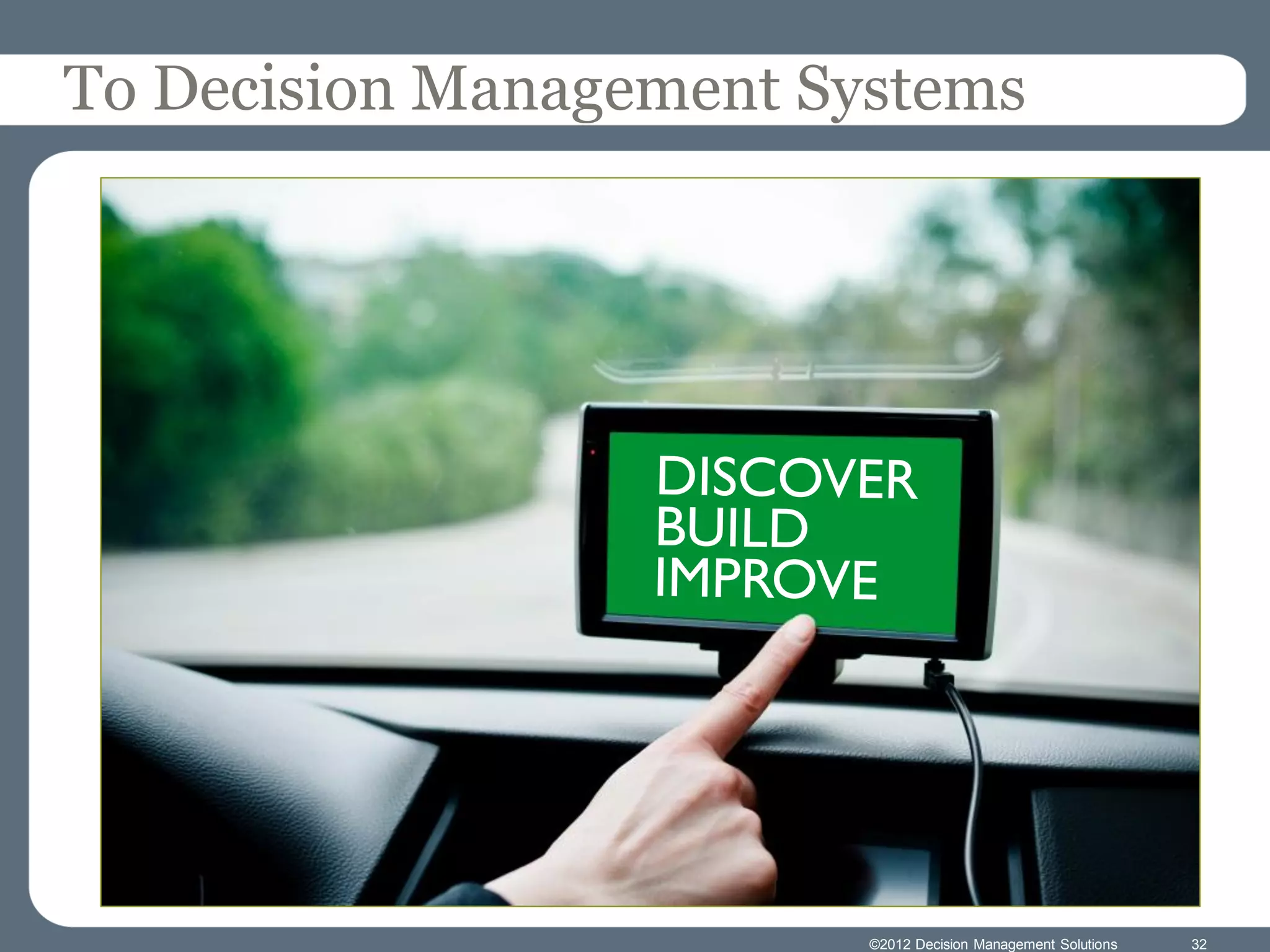 To Decision Management Systems




                         ©2012 Decision Management Solutions   32
 