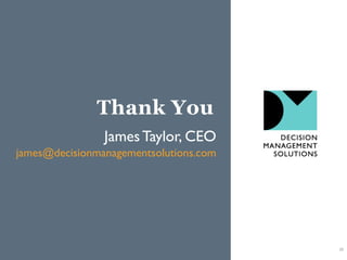 Thank You
                James Taylor, CEO
james@decisionmanagementsolutions.com




                                        35
 