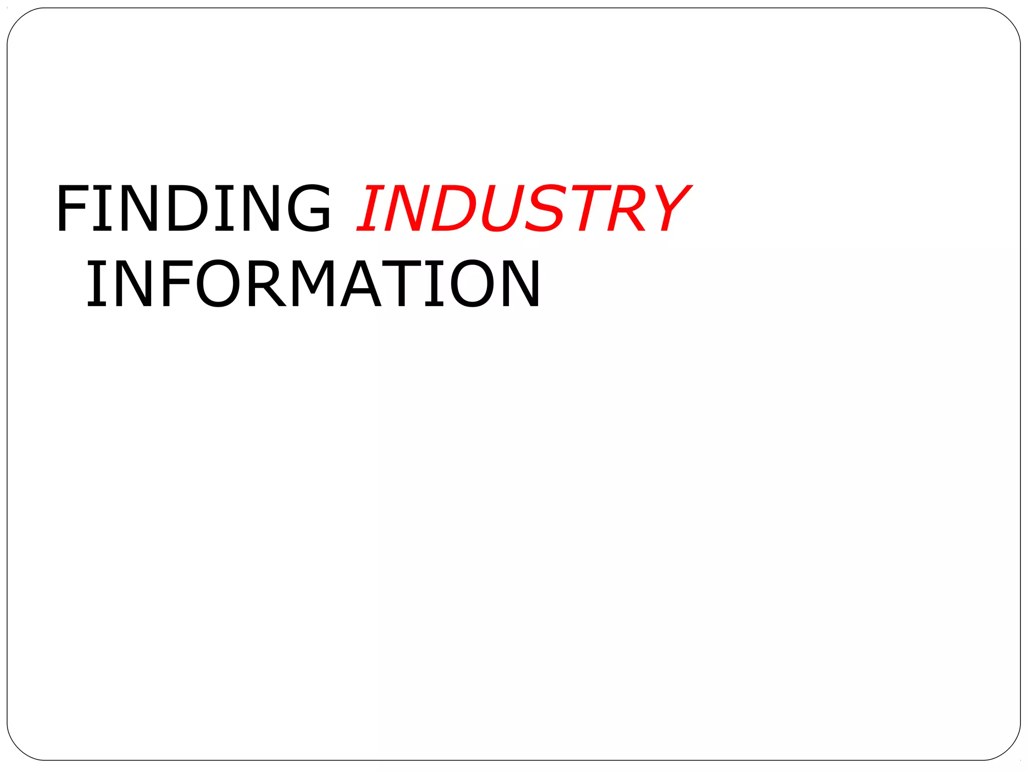 FINDING INDUSTRY
INFORMATION

 