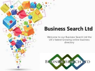 Business Search Ltd
Welcome to our Business Search Ltd the
UK's fastest Growing online business
directory
 