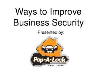 Ways to Improve
Business Security
Presented by:
 