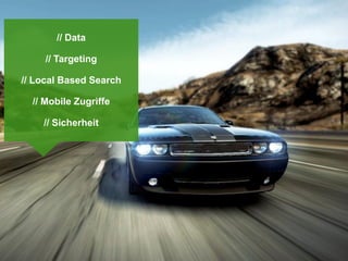 // Data

     // Targeting

// Local Based Search

  // Mobile Zugriffe

    // Sicherheit
 