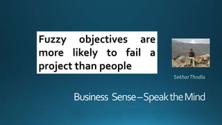 Fuzzy objectives are
more likely to fail a
project than people
 