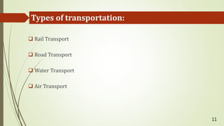 Types of transportation:
 Rail Transport
 Road Transport
 Water Transport
 Air Transport
11
 