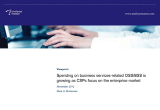 © Analysys Mason Limited 2012
Spending on business services-related OSS/BSS is growing as CSPs focus on the enterprise market
Viewpoint
Spending on business services-related OSS/BSS is
growing as CSPs focus on the enterprise market
November 2012
Mark H. Mortensen
 