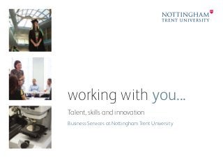 working with you...
Talent, skills and innovation
Business Services at Nottingham Trent University
 