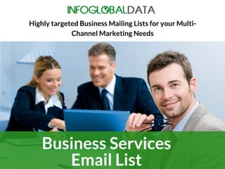 Business Services
Email List
Highly targeted Business Mailing Lists for your Multi-
Channel Marketing Needs
 