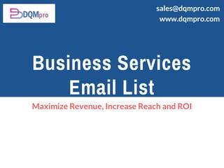 Business Services
Email List
Maximize Revenue, Increase Reach and ROI
sales@dqmpro.com
       www.dqmpro.com
 