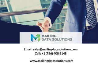 Email: sales@mailingdatasolutions.com
Call: +1 (786) 408 8148
www.mailingdatasolutions.com
 
