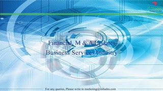 IT Shades
Engage & Enable
For any queries, Please write to marketing@itshades.com
Financial, M & A Updates
Business Services Industry
 