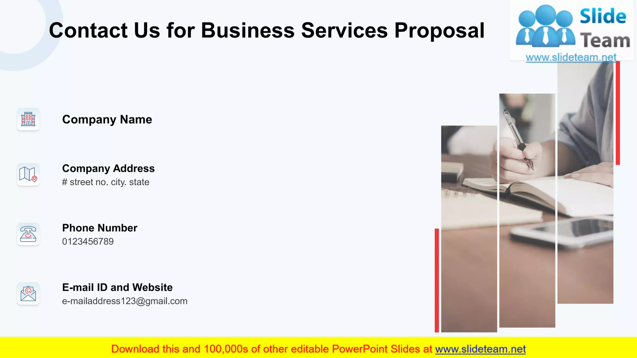 Contact Us for Business Services Proposal
17
Phone Number
0123456789
Company Address
# street no. city. state
E-mail ID and Website
e-mailaddress123@gmail.com
Company Name
 