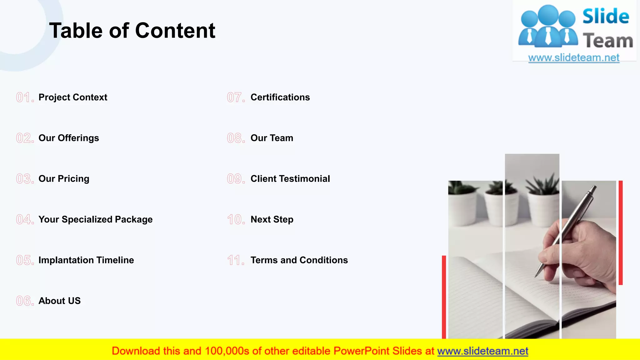 Table of Content
3
Project Context
Our Offerings
Our Pricing
Your Specialized Package
Implantation Timeline
About US
Certifications
Our Team
Client Testimonial
Terms and Conditions
Next Step
 