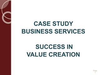 CASE STUDY
BUSINESS SERVICES
SUCCESS IN
VALUE CREATION
Page
1
 