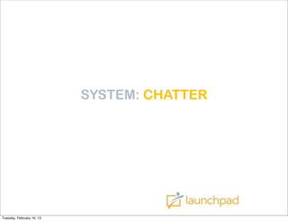SYSTEM: CHATTER




Tuesday, February 19, 13
 