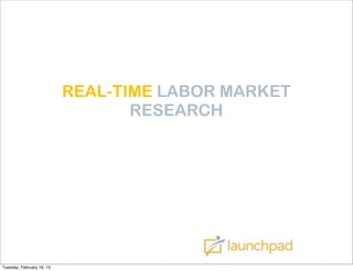 REAL-TIME LABOR MARKET
                                  RESEARCH




Tuesday, February 19, 13
 