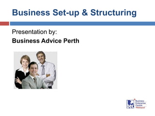 Business Set-up & Structuring
Presentation by:
Business Advice Perth
 