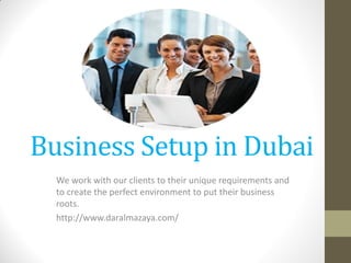 Business Setup in Dubai
We work with our clients to their unique requirements and
to create the perfect environment to put their business
roots.
http://www.daralmazaya.com/
 