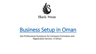 Get Professional Assistance for Company Formation and
Registration Service in Oman
Business Setup in Oman
 