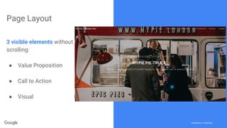 Confidential + ProprietaryConfidential + Proprietary
Page Layout
3 visible elements without
scrolling:
● Value Proposition
● Call to Action
● Visual
 