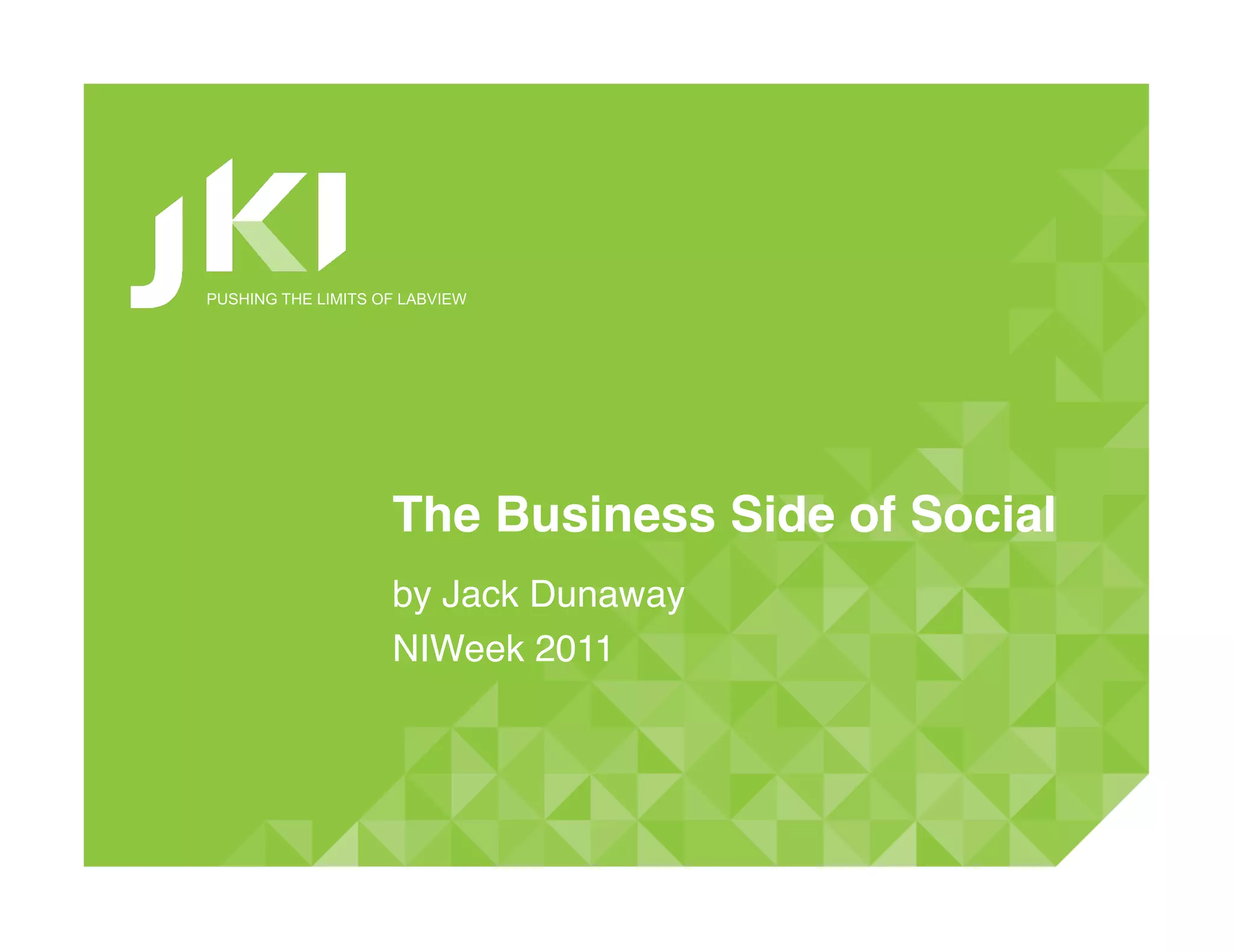 PUSHING THE LIMITS OF LABVIEW




                    The Business Side of Social!
                    by Jack Dunaway!
                    NIWeek 2011!
 