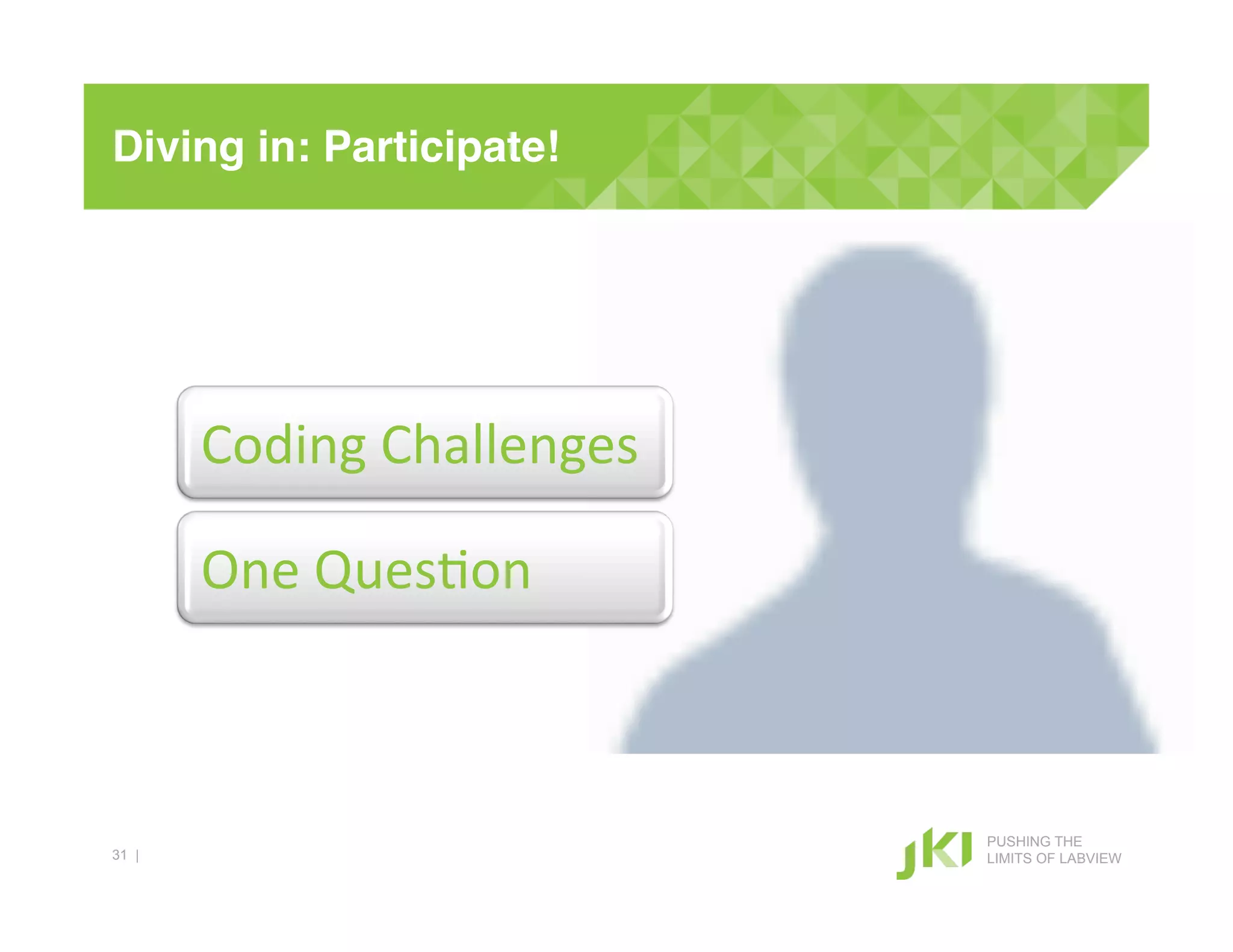 Diving in: Participate!!




       Coding#Challenges#

       One#Ques+on#



                            PUSHING THE
31 |                        LIMITS OF LABVIEW
 