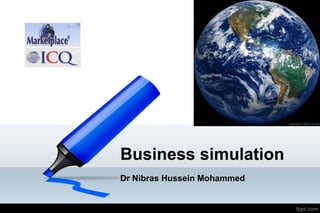 Business simulation
Dr Nibras Hussein Mohammed

 