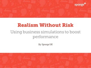 Realism Without Risk - Using business simulations to boost performance 