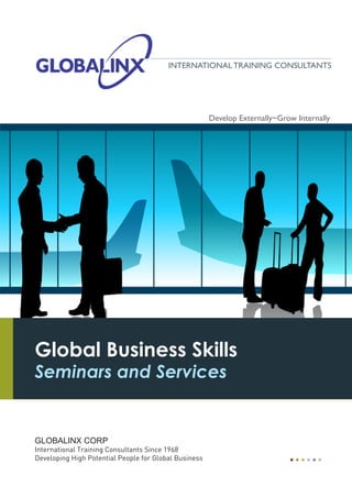 InternatIonal traInIng Consultants




                                                       Develop externally~grow Internally




Global Business Skills
Seminars and Services


Globalinx Corp
International Training Consultants Since 1968
Developing High Potential People for Global Business
 