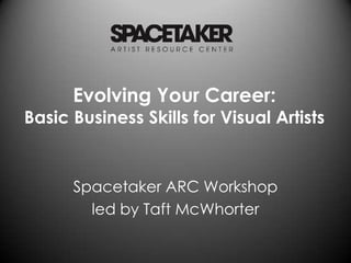 Evolving Your Career: Basic Business Skills for Visual Artists Spacetaker ARC Workshop  led by Taft McWhorter 