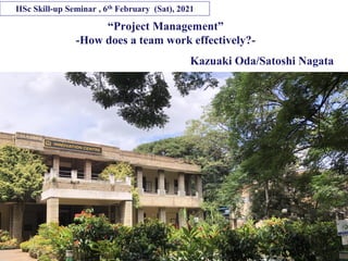 Copyright © K Consulting All Rights Reserved.
“Project Management”
-How does a team work effectively?-
Kazuaki Oda/Satoshi Nagata
IISc Skill-up Seminar , 6th February (Sat), 2021
 