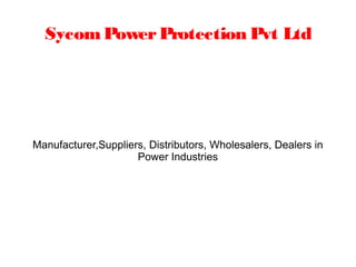 SycomPowerProtection Pvt Ltd
Manufacturer,Suppliers, Distributors, Wholesalers, Dealers in
Power Industries
 