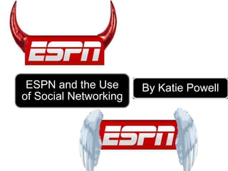 ESPN and the Use
of Social Networking
By Katie Powell
 