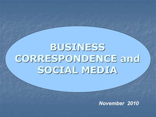 BUSINESS
CORRESPONDENCE and
SOCIAL MEDIA
November 2010
 