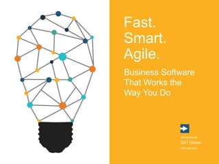 Fast.
Smart.
Agile.
Business Software
That Works the
Way You Do
Presented by :
QAT Global
www.qat.com
 