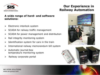 Special Electronic Device and Module development and production- hardware engineering 		- embedded software engineering		- manufacturing	- installation		- serviceProgramming for SIMATIC controllers Our Experience in Railway AutomationA wide range of hard- and software solutions:Electronic interlock system