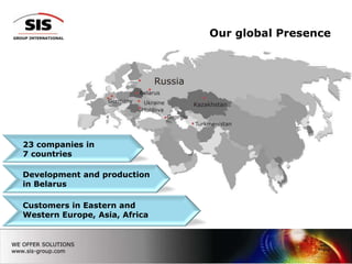 Our global Presence23 companies in7 countriesDevelopment and production in BelarusCustomers in Eastern and Western Europe, Asia, Africa