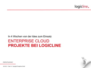 ENTERPRISE CLOUD  PROJEKTE BEI LOGICLINE In 4 Wochen von der Idee zum Einsatz 