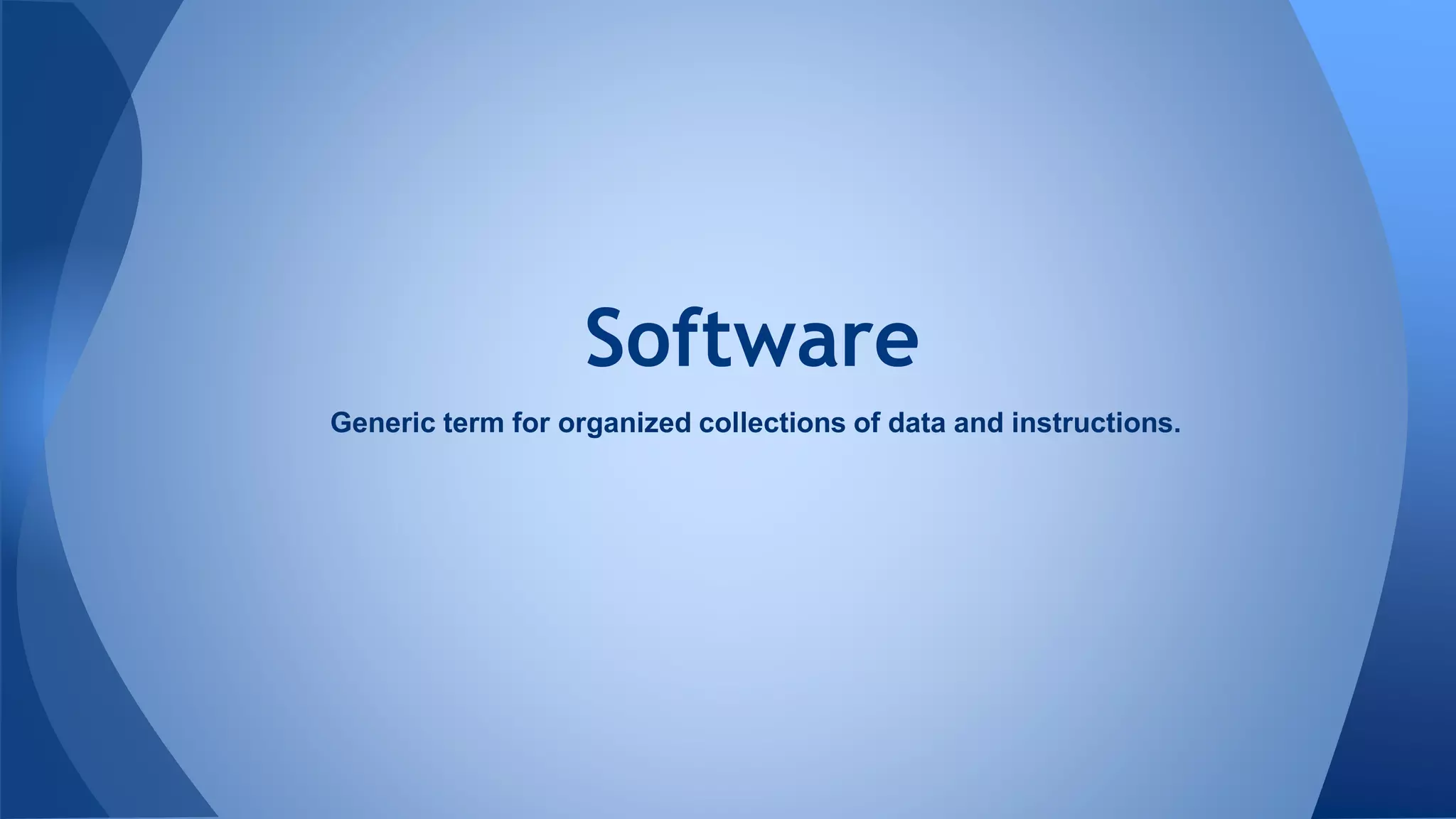 Software
Generic term for organized collections of data and instructions.
 